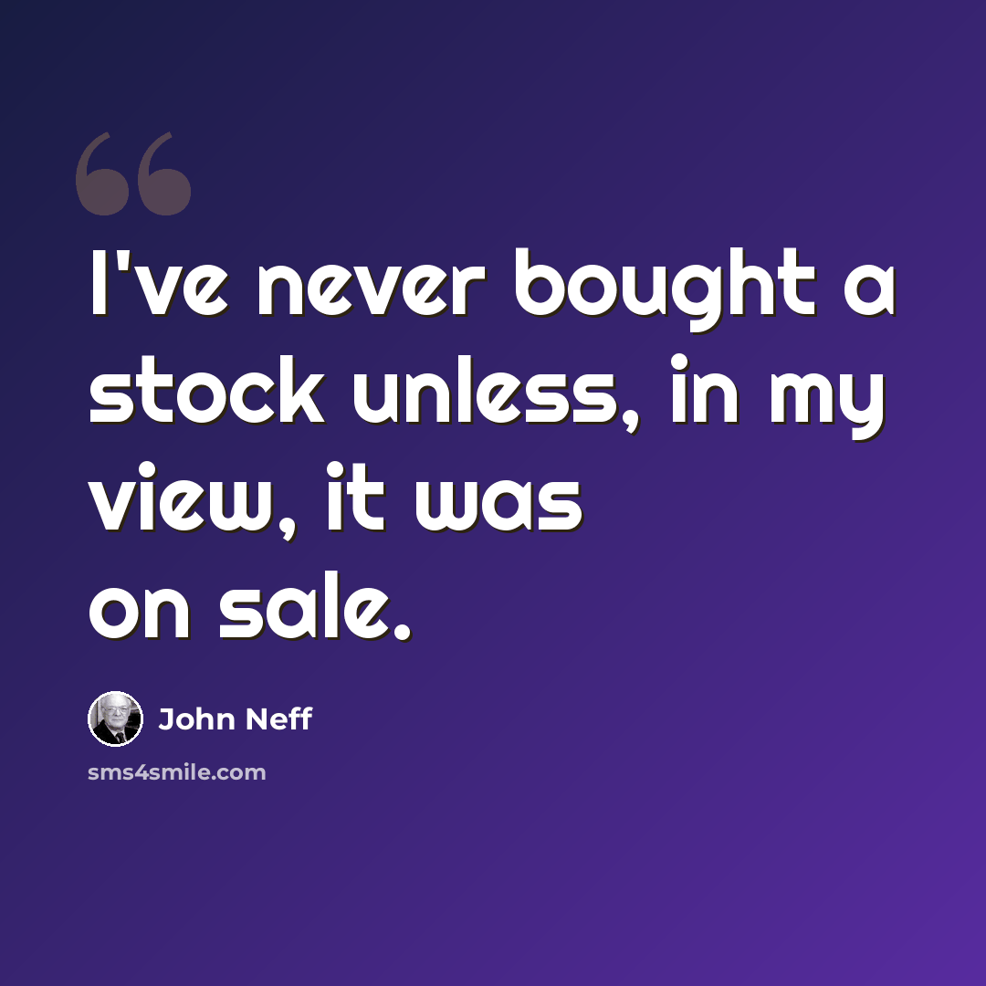 “I've never bought a stock unless, in my view, it was on sale.” quote by John Neff