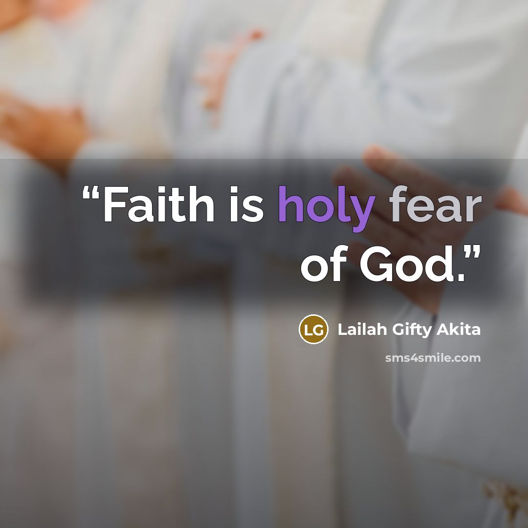 “Faith is holy fear of God.” quote by Lailah Gifty Akita