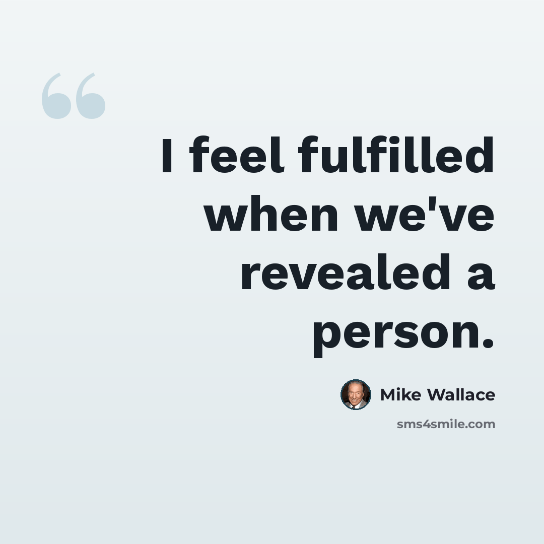 “I feel fulfilled when we've revealed a person.” quote by Mike Wallace