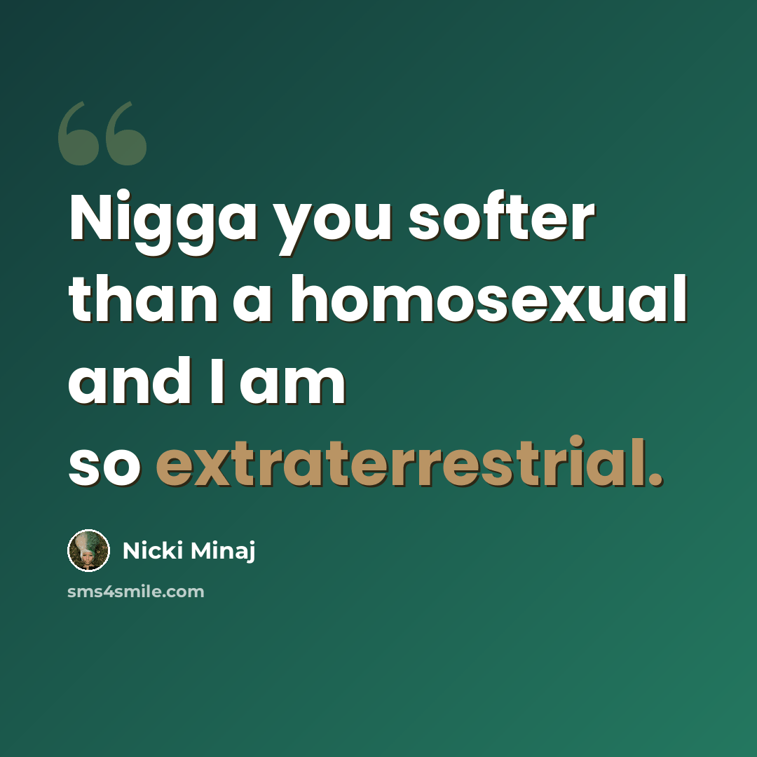 “Nigga you softer than a homosexual and I am so extraterrestrial.” quote by Nicki Minaj