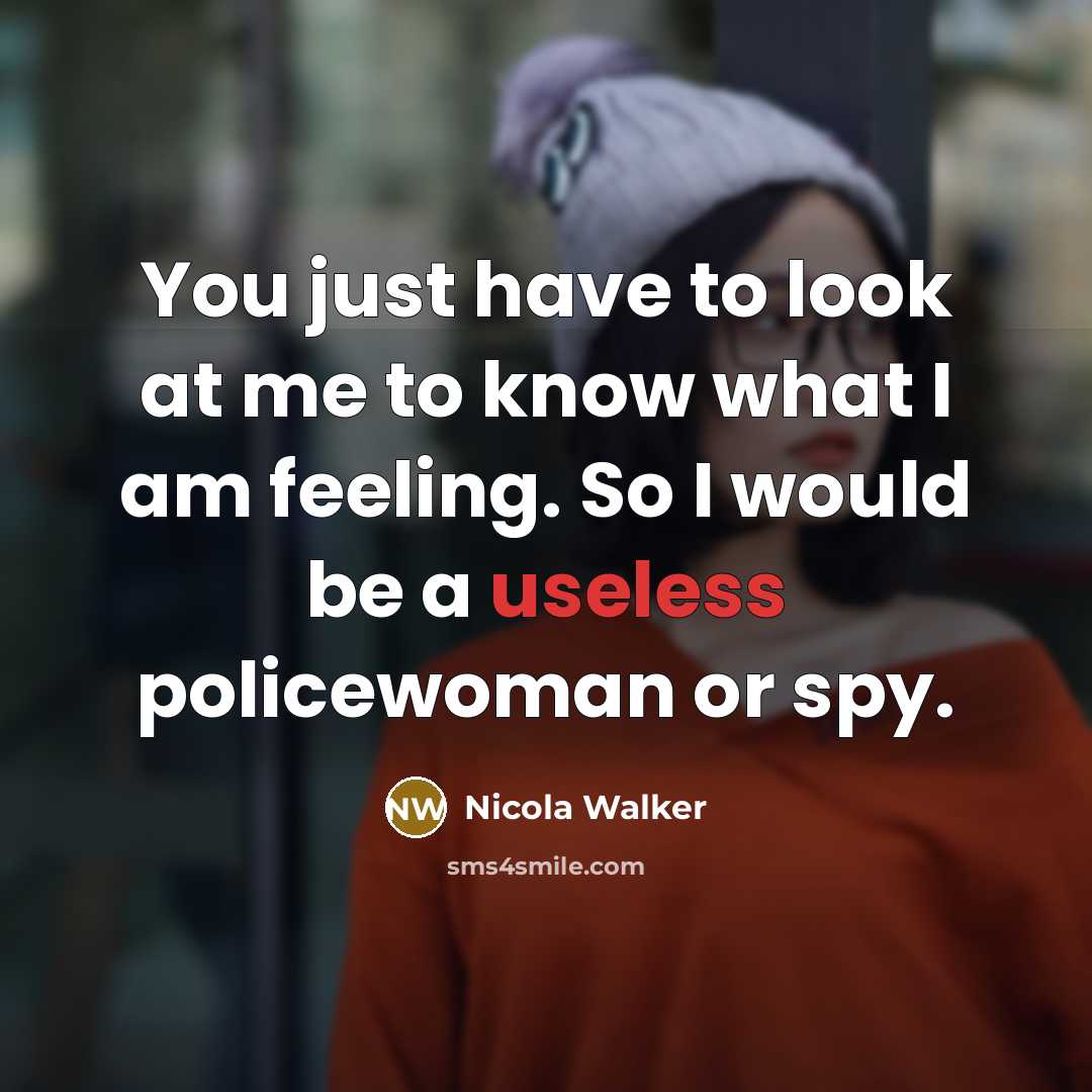 “You just have to look at me to know what I am feeling. So I would be a useless policewoman or spy.” quote by Nicola Walker