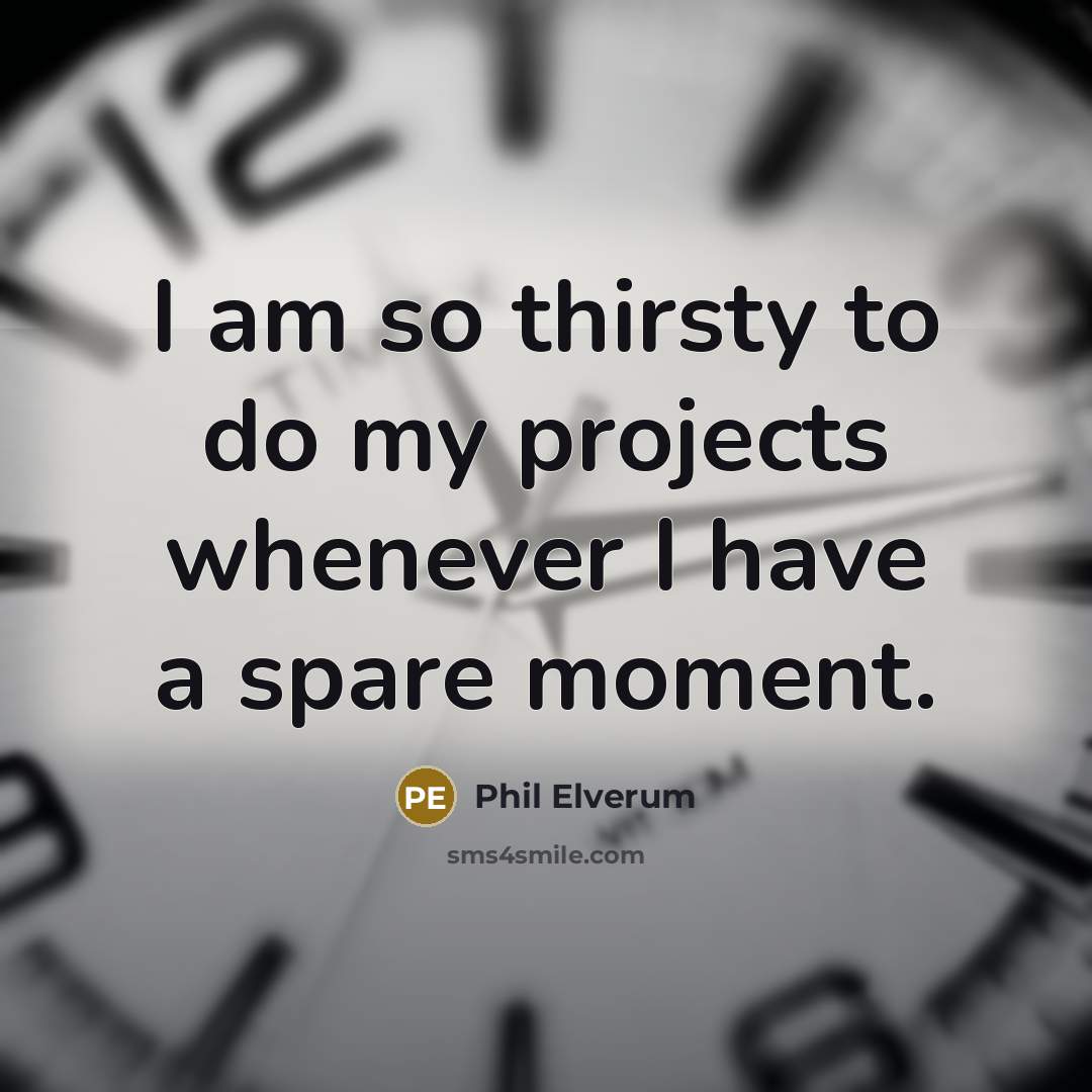“I am so thirsty to do my projects whenever I have a spare moment.” quote by Phil Elverum