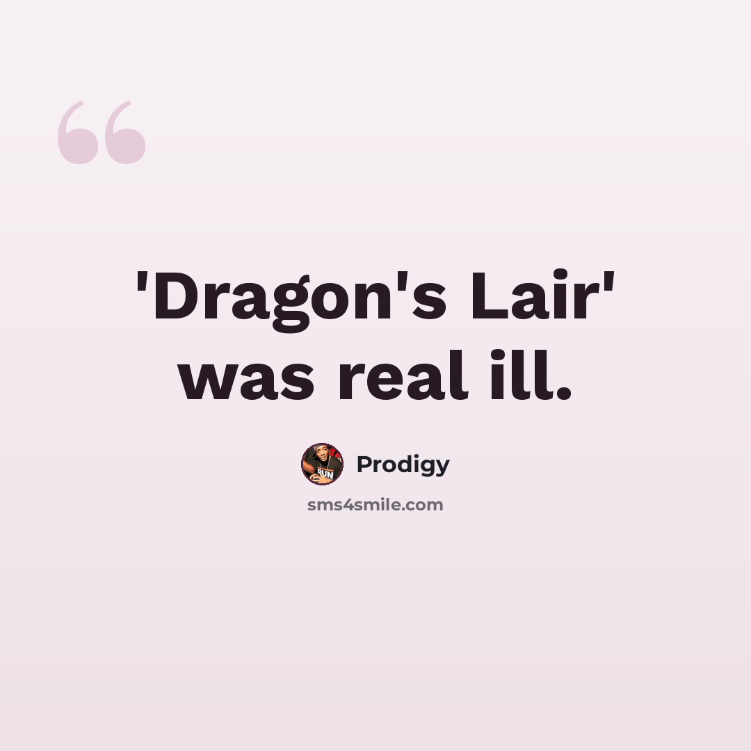 “'Dragon's Lair' was real ill.” quote by Prodigy