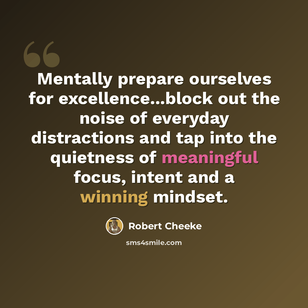 “Mentally prepare ourselves for excellence...block out the noise of everyday distractions and tap into the quietness of meaningful focus, intent and a winning mindset.” quote by Robert Cheeke