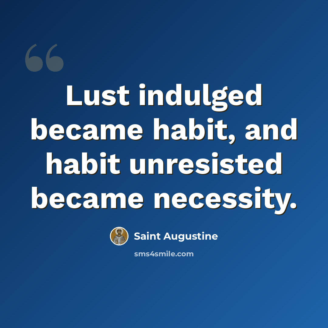 “Lust indulged became habit, and habit unresisted became necessity.” quote by Saint Augustine