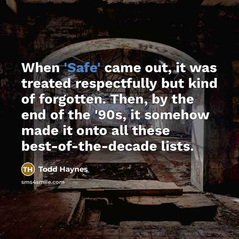 “When 'Safe' came out, it was treated respectfully but kind of forgotten. Then, by the end of the '90s, it somehow made it onto all these best-of-the-decade lists.” quote by Todd Haynes
