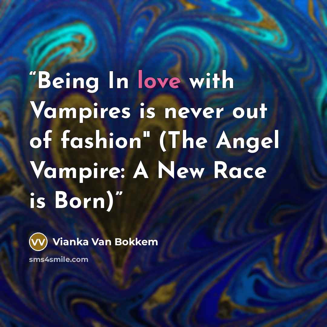 “Being In love with Vampires is never out of fashion" (The Angel Vampire: A New Race is Born)” quote by Vianka Van Bokkem