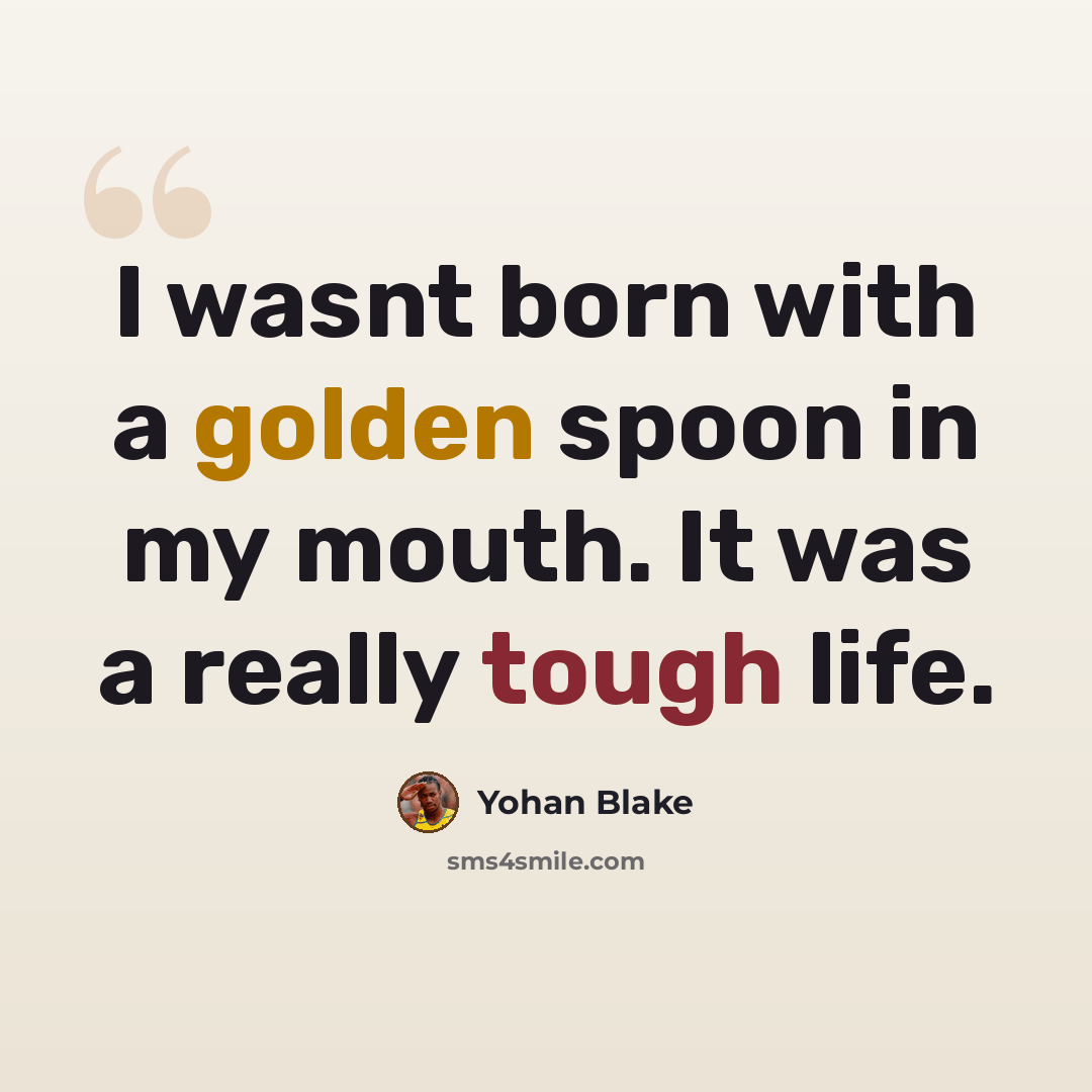 “I wasnt born with a golden spoon in my mouth. It was a really tough life.” quote by Yohan Blake
