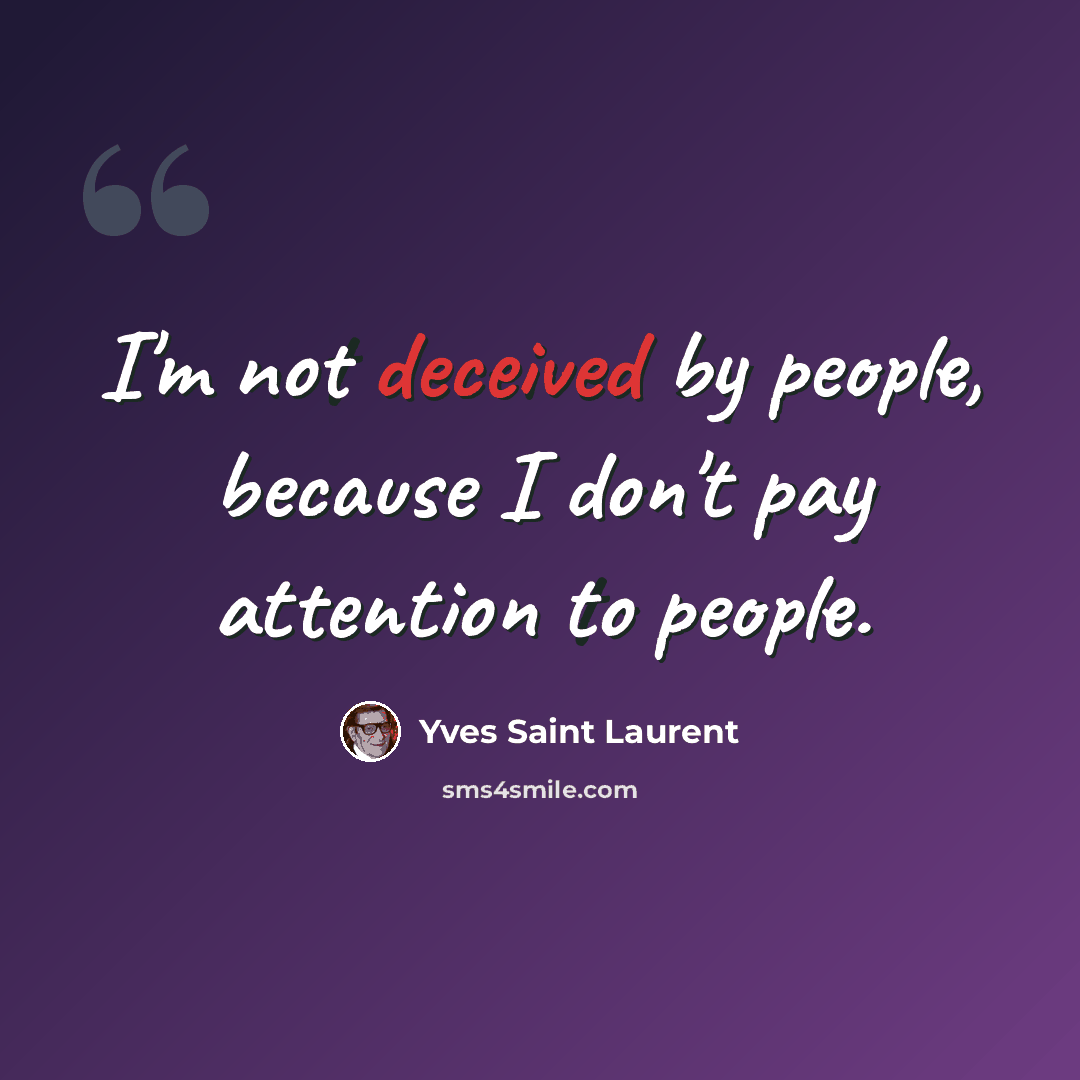 “I'm not deceived by people, because I don't pay attention to people.” quote by Yves Saint Laurent