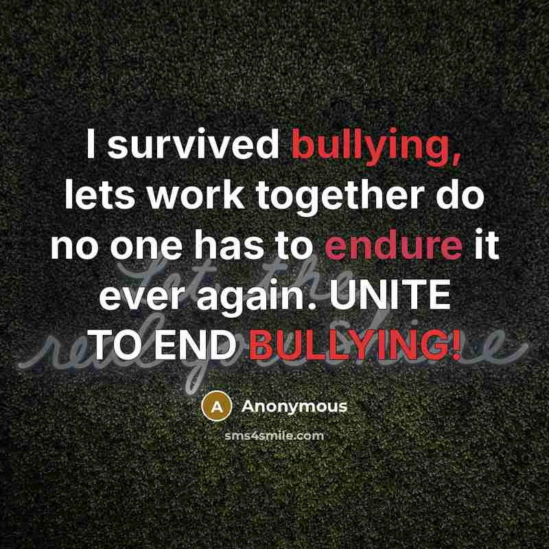 “I survived bullying, lets work together do no one has to endure it ever again. UNITE TO END BULLYING!” quote by Anonymous