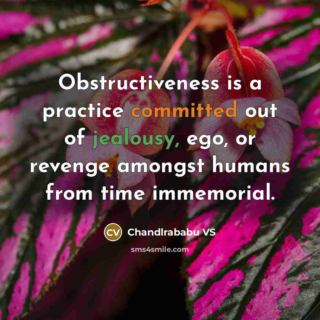 “Obstructiveness is a practice committed out of jealousy, ego, or revenge amongst humans from time immemorial.” quote by Chandlrababu VS