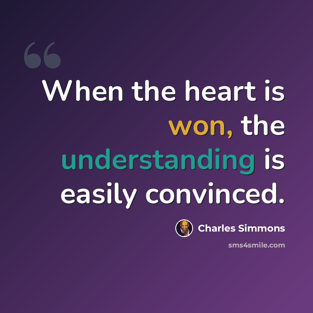 “When the heart is won, the understanding is easily convinced.” quote by Charles Simmons
