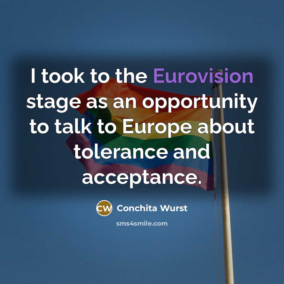 “I took to the Eurovision stage as an opportunity to talk to Europe about tolerance and acceptance.” quote by Conchita Wurst