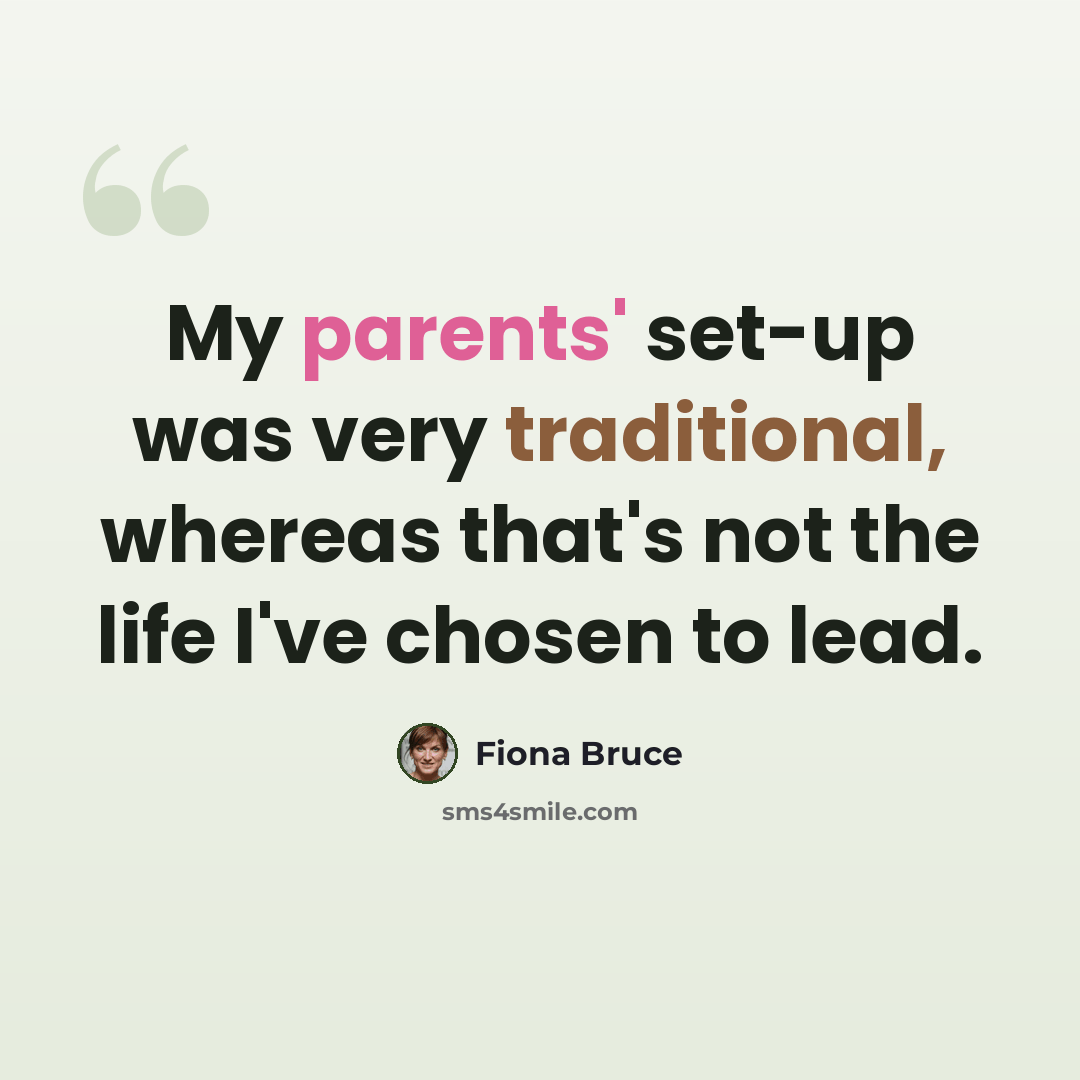 “My parents' set-up was very traditional, whereas that's not the life I've chosen to lead.” quote by Fiona Bruce