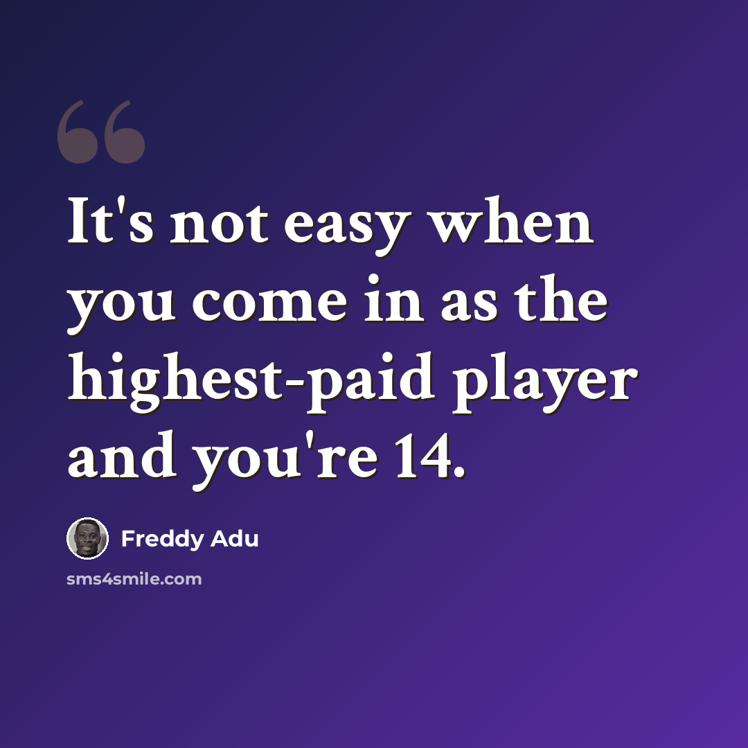 “It's not easy when you come in as the highest-paid player and you're 14.” quote by Freddy Adu