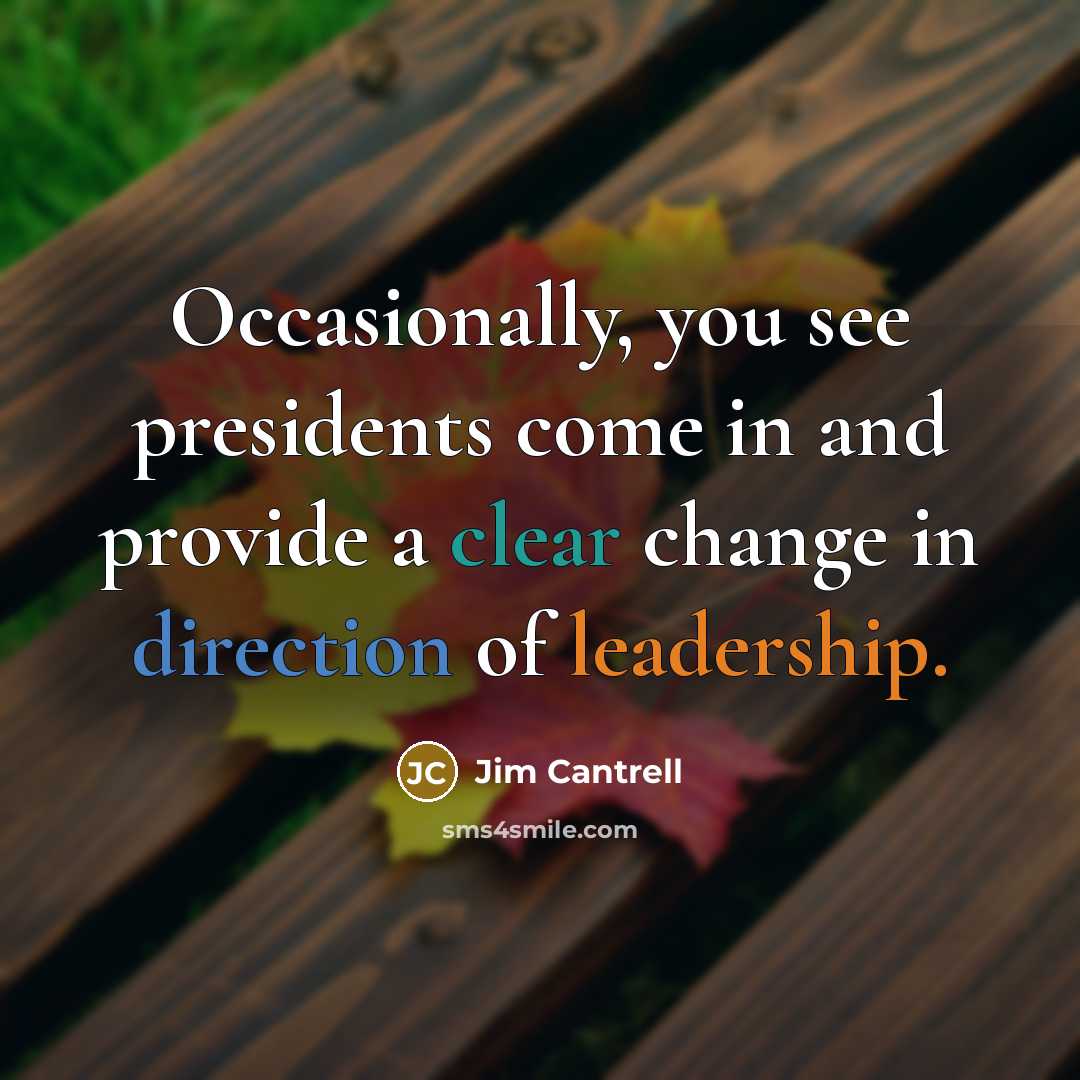 “Occasionally, you see presidents come in and provide a clear change in direction of leadership.” quote by Jim Cantrell