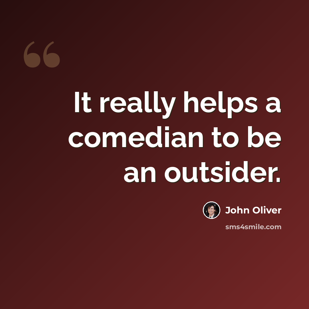 “It really helps a comedian to be an outsider.” quote by John Oliver