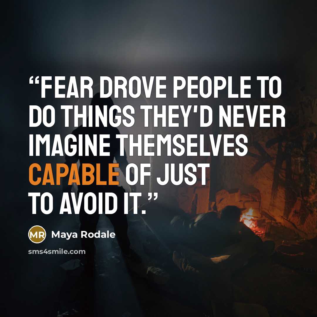 “Fear drove people to do things they'd never imagine themselves capable of just to avoid it.” quote by Maya Rodale