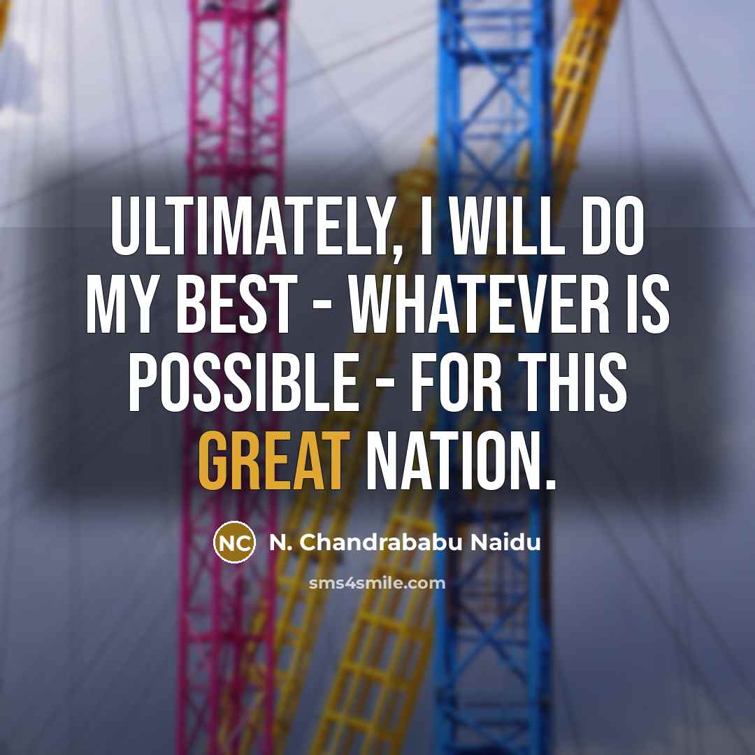 “Ultimately, I will do my best - whatever is possible - for this great nation.” quote by N. Chandrababu Naidu