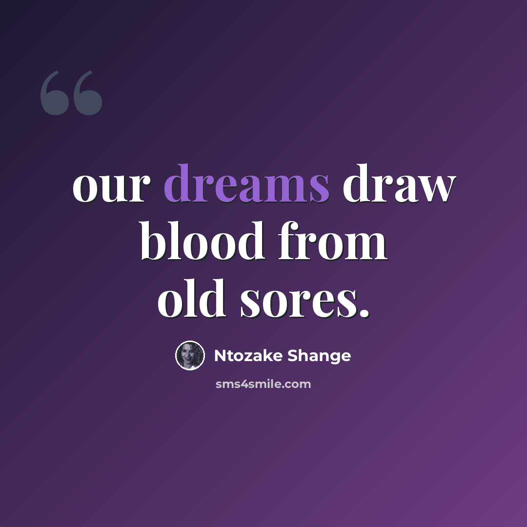 “our dreams draw blood from old sores.” quote by Ntozake Shange