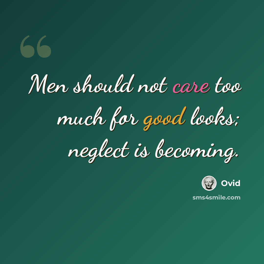“Men should not care too much for good looks; neglect is becoming.” quote by Ovid