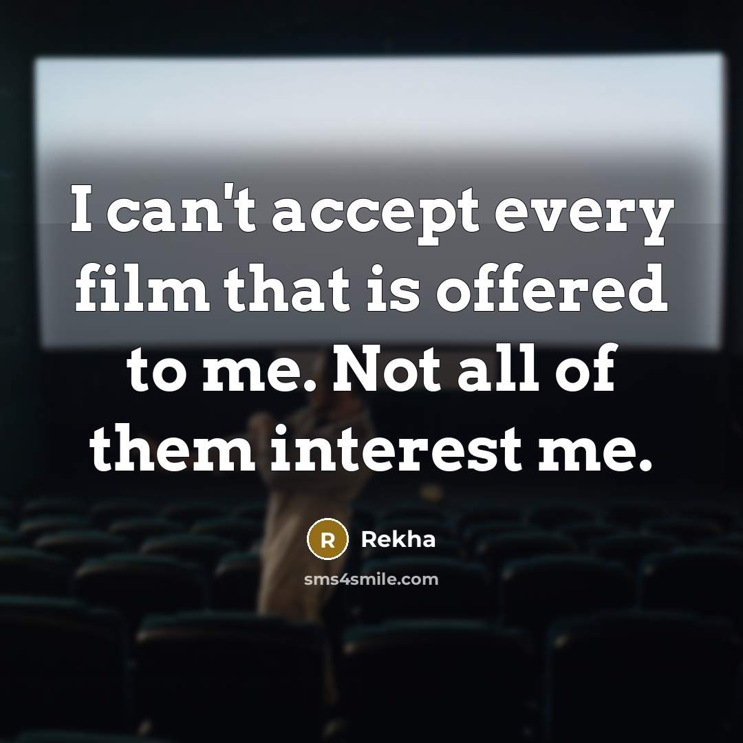 “I can't accept every film that is offered to me. Not all of them interest me.” quote by Rekha