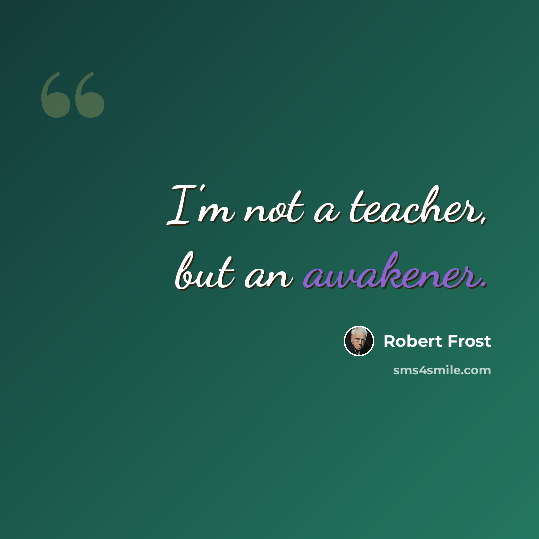 “I'm not a teacher, but an awakener.” quote by Robert Frost