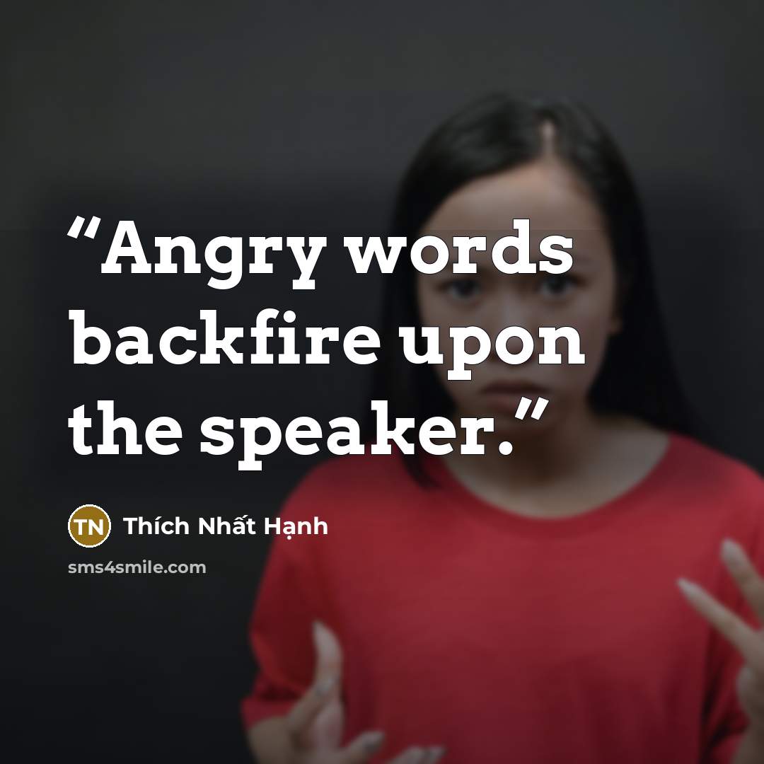 “Angry words backfire upon the speaker.” quote by Thích Nhất Hạnh