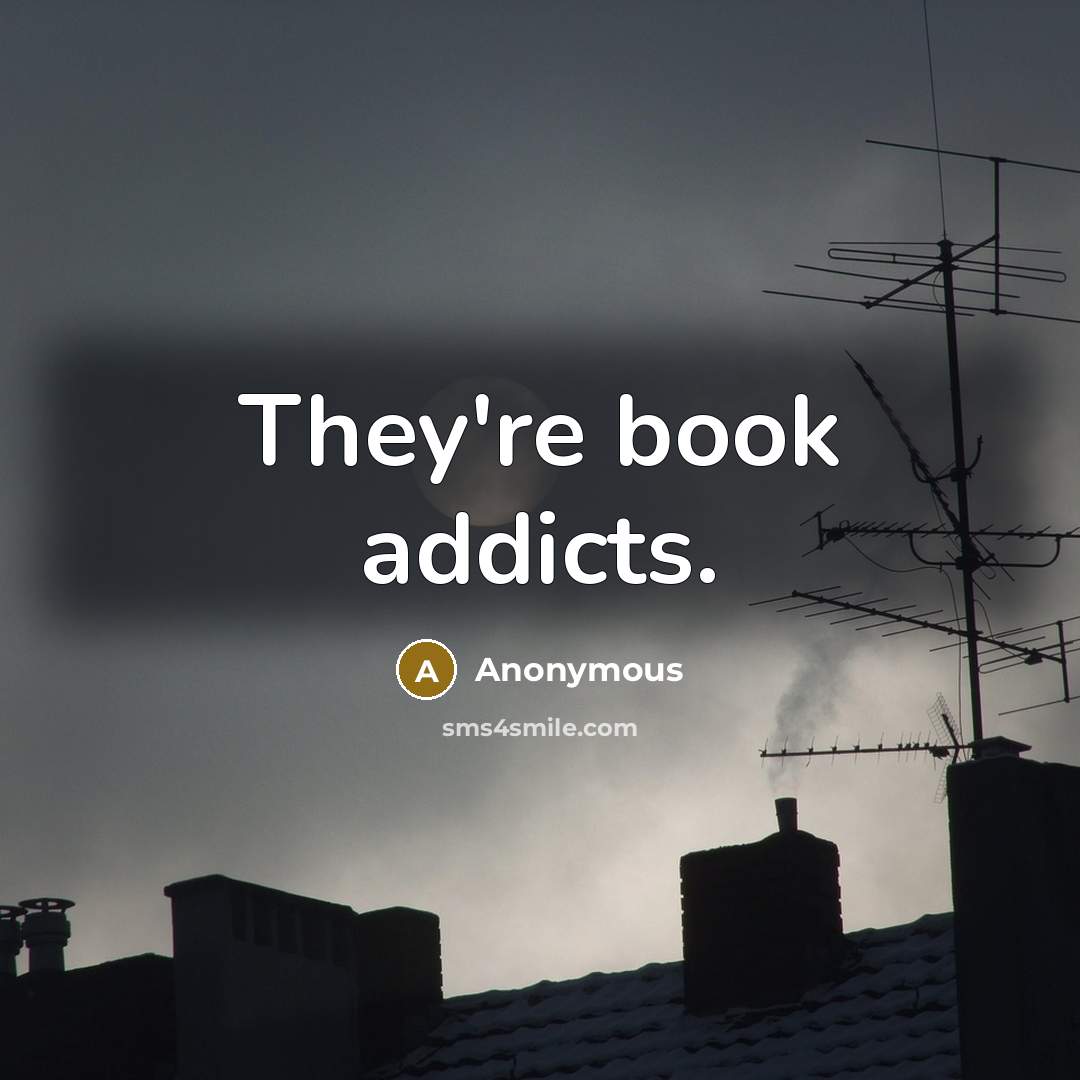 “They're book addicts.” quote by Anonymous