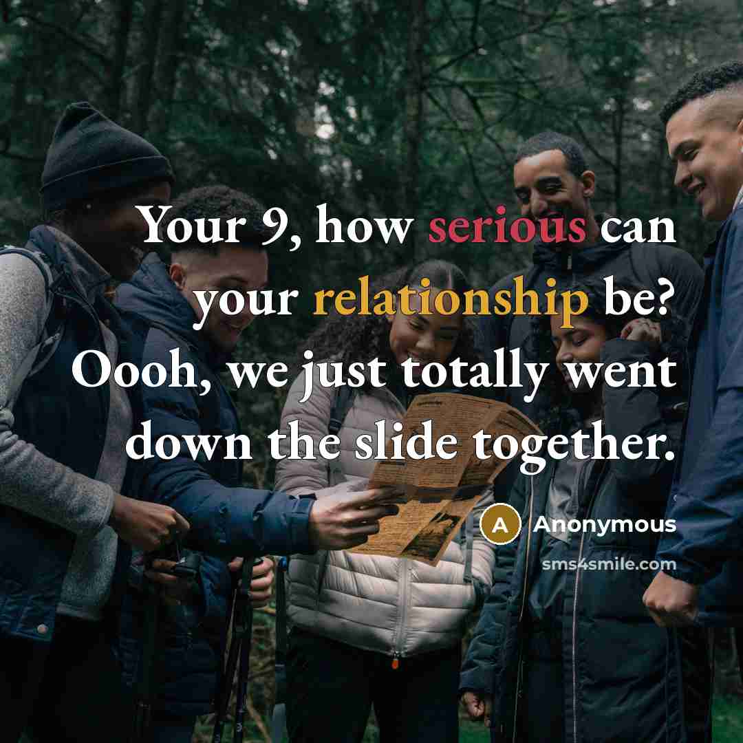 “Your 9, how serious can your relationship be? Oooh, we just totally went down the slide together.” quote by Anonymous