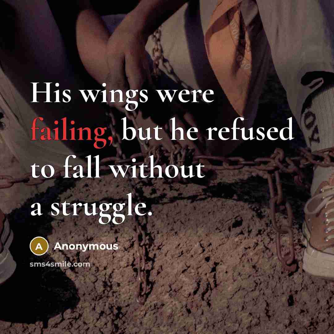 “His wings were failing, but he refused to fall without a struggle.” quote by Anonymous