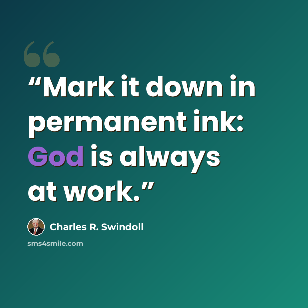 “Mark it down in permanent ink: God is always at work.” quote by Charles R. Swindoll