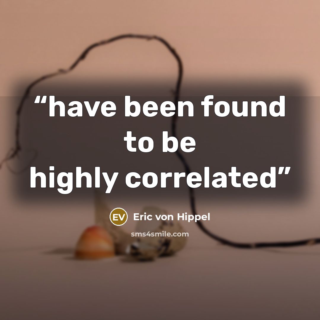 “have been found to be highly correlated” quote by Eric von Hippel