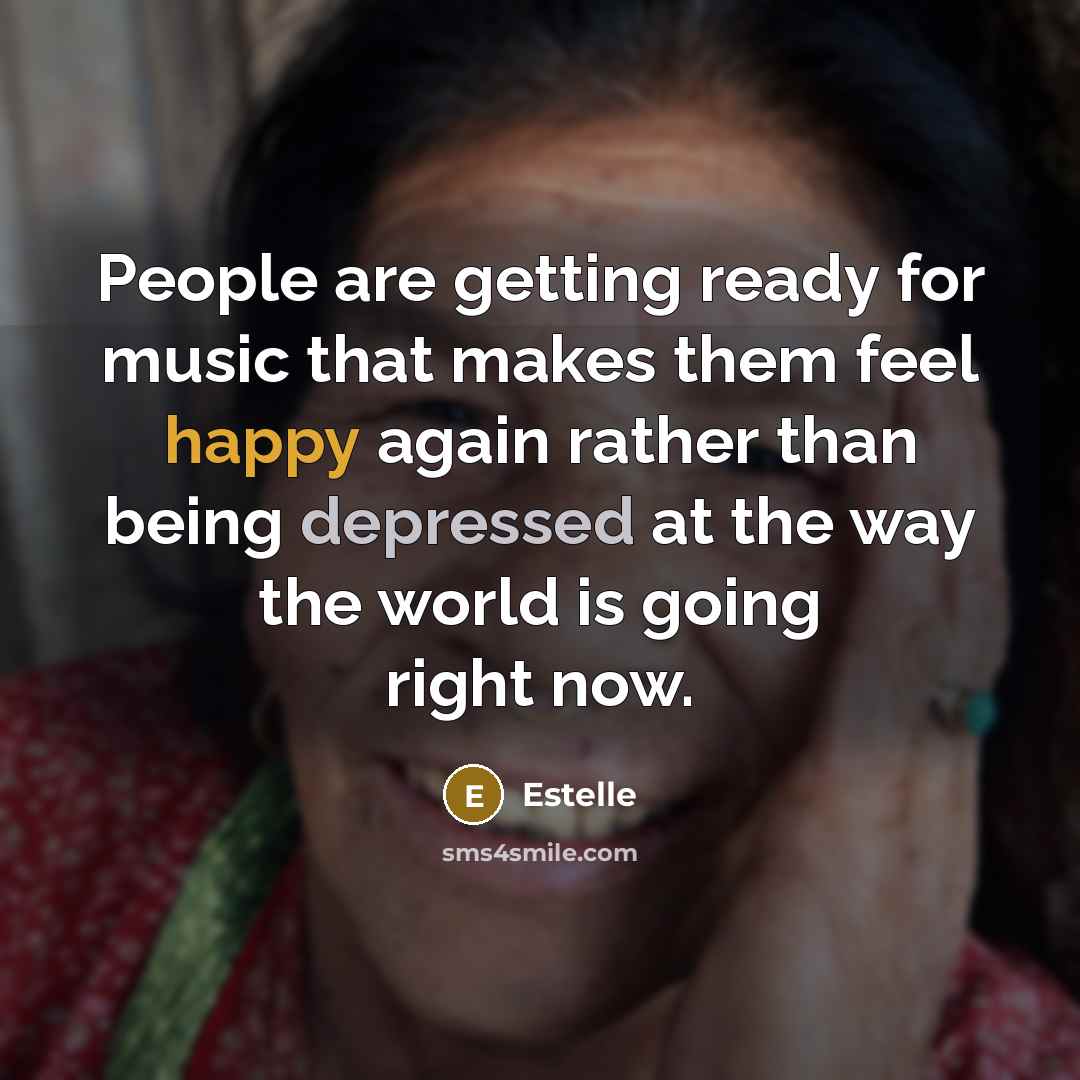 “People are getting ready for music that makes them feel happy again rather than being depressed at the way the world is going right now.” quote by Estelle