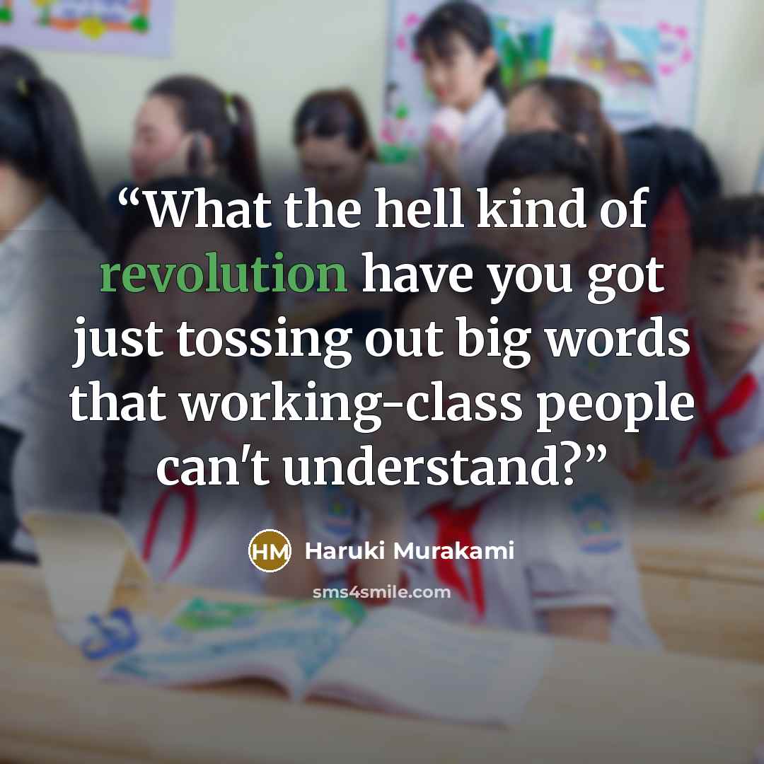 “What the hell kind of revolution have you got just tossing out big words that working-class people can't understand?” quote by Haruki Murakami