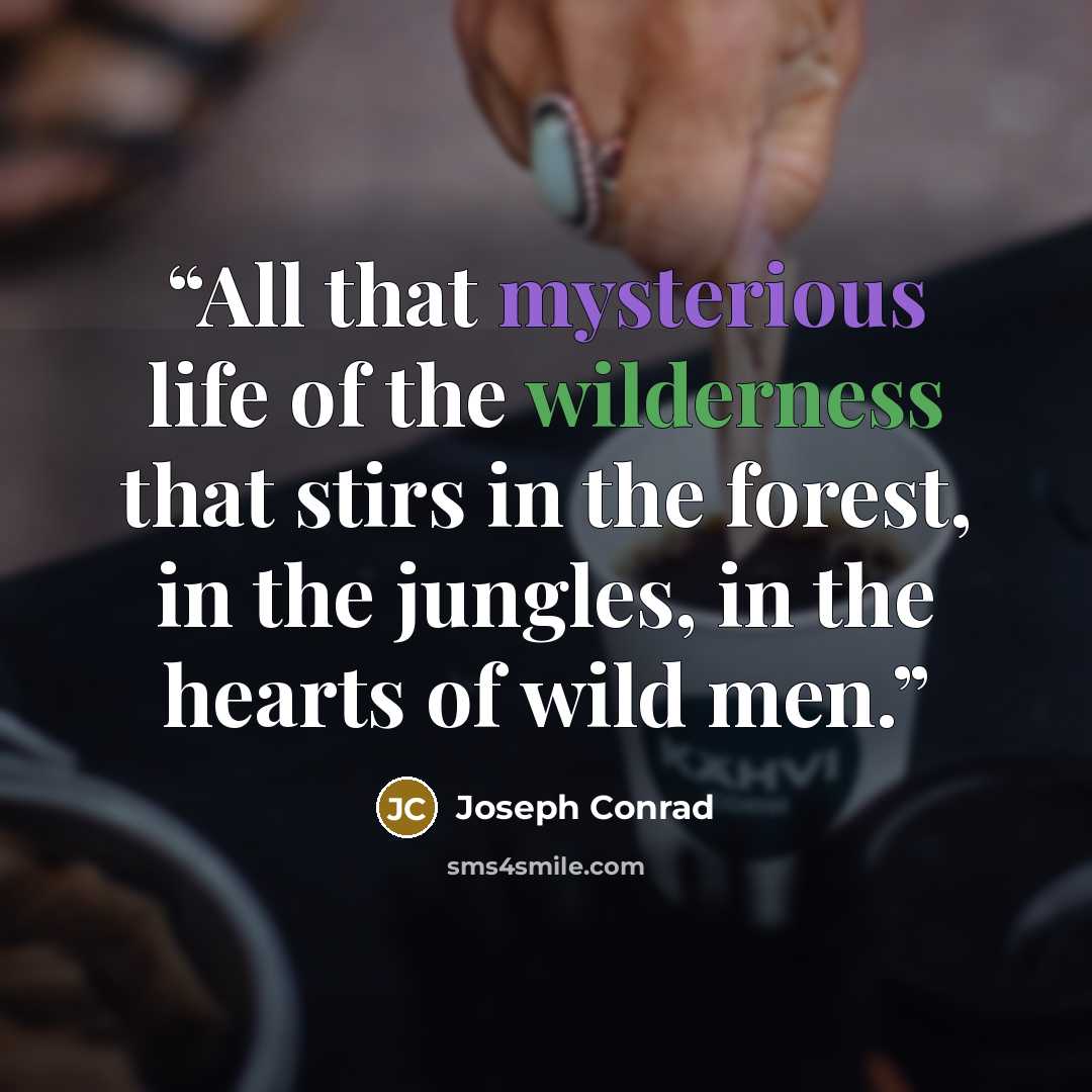 “All that mysterious life of the wilderness that stirs in the forest, in the jungles, in the hearts of wild men.” quote by Joseph Conrad