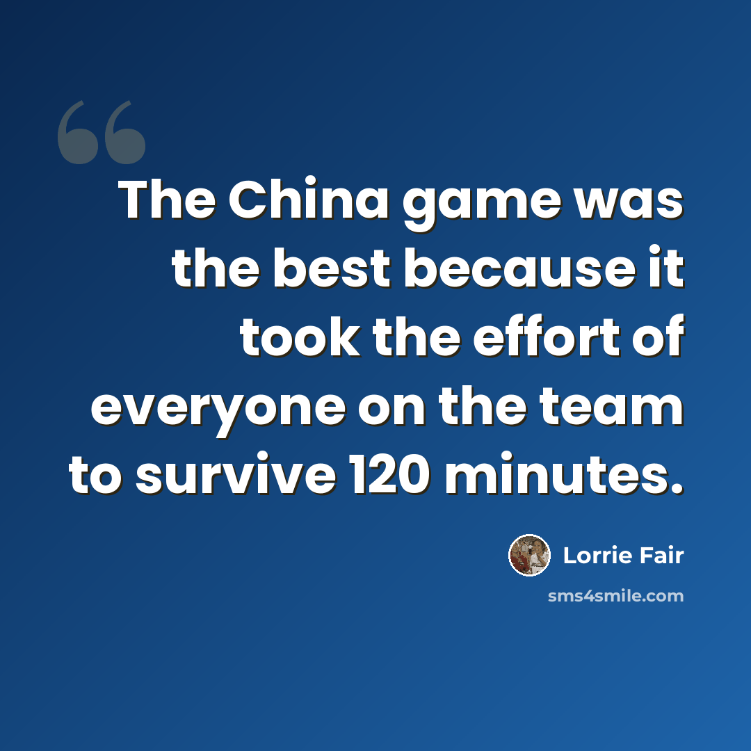 “The China game was the best because it took the effort of everyone on the team to survive 120 minutes.” quote by Lorrie Fair