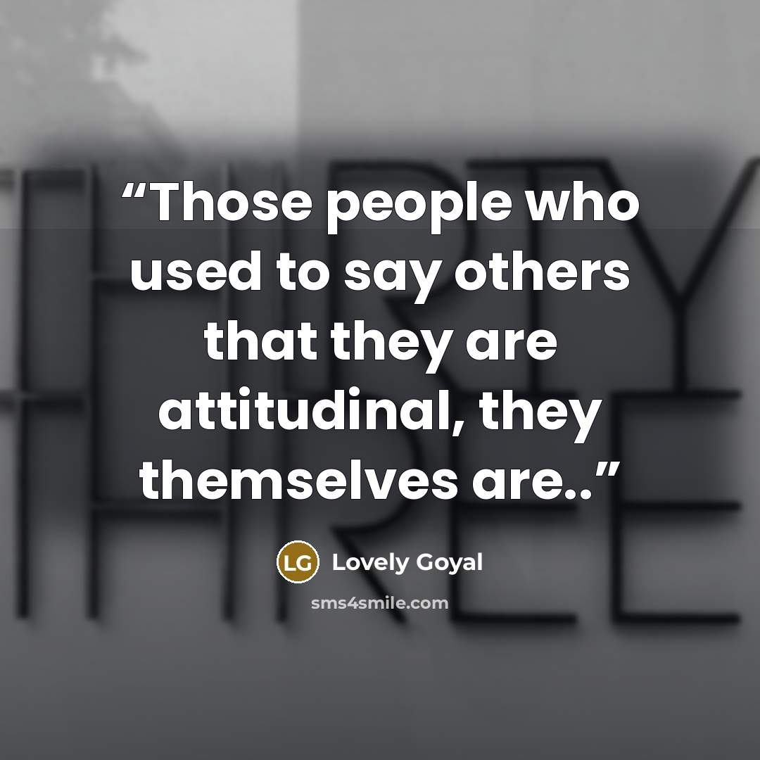 “Those people who used to say others that they are attitudinal, they themselves are..” quote by Lovely Goyal