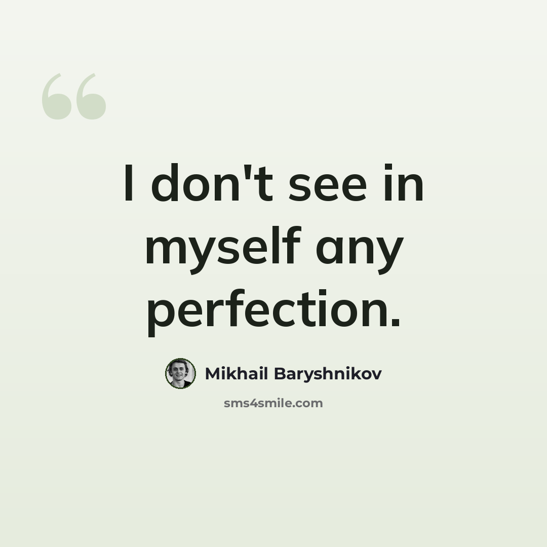 “I don't see in myself any perfection.” quote by Mikhail Baryshnikov