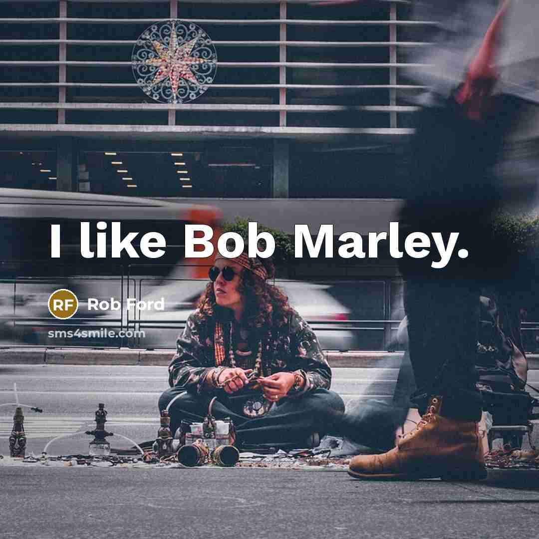 “I like Bob Marley.” quote by Rob Ford