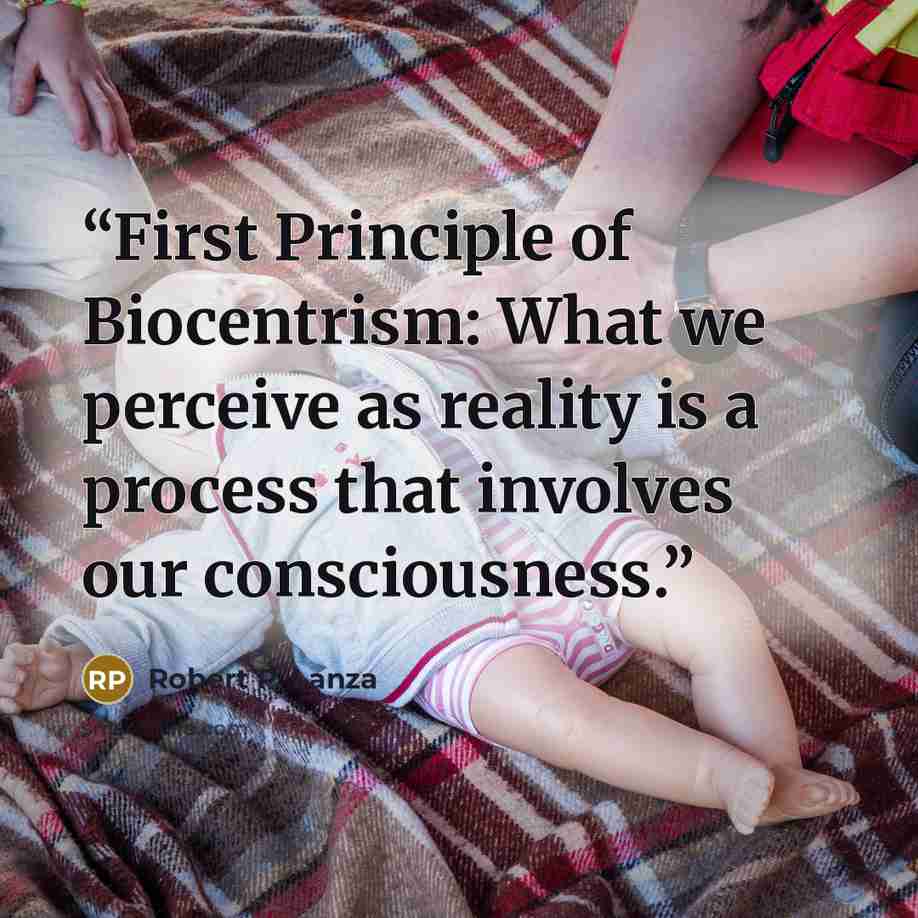 “First Principle of Biocentrism: What we perceive as reality is a process that involves our consciousness.” quote by Robert P. Lanza