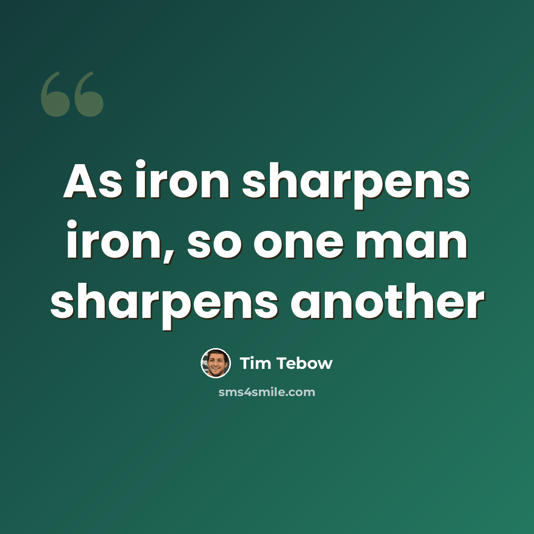 “As iron sharpens iron, so one man sharpens another” quote by Tim Tebow