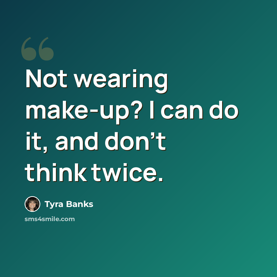 “Not wearing make-up? I can do it, and don't think twice.” quote by Tyra Banks
