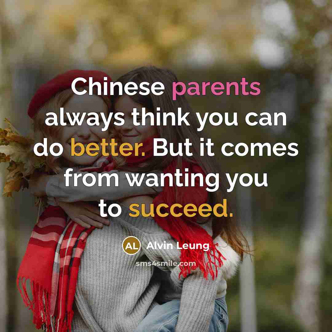 “Chinese parents always think you can do better. But it comes from wanting you to succeed.” quote by Alvin Leung
