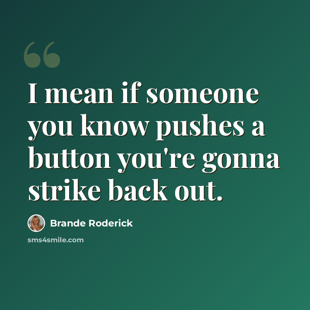 “I mean if someone you know pushes a button you're gonna strike back out.” quote by Brande Roderick