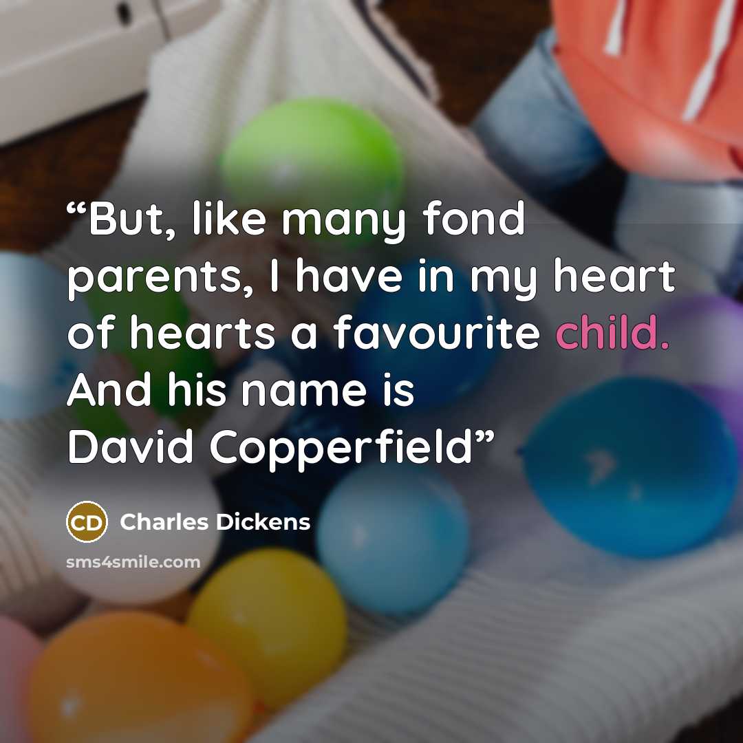 “But, like many fond parents, I have in my heart of hearts a favourite child. And his name is David Copperfield” quote by Charles Dickens