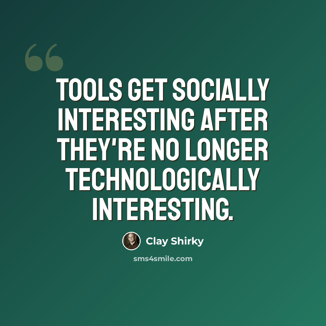 “Tools get socially interesting after they're no longer technologically interesting.” quote by Clay Shirky