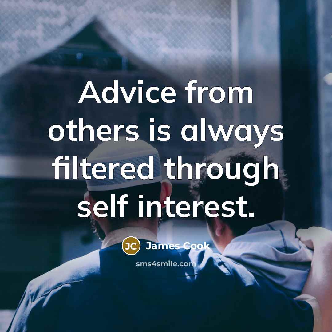 “Advice from others is always filtered through self interest.” quote by James Cook