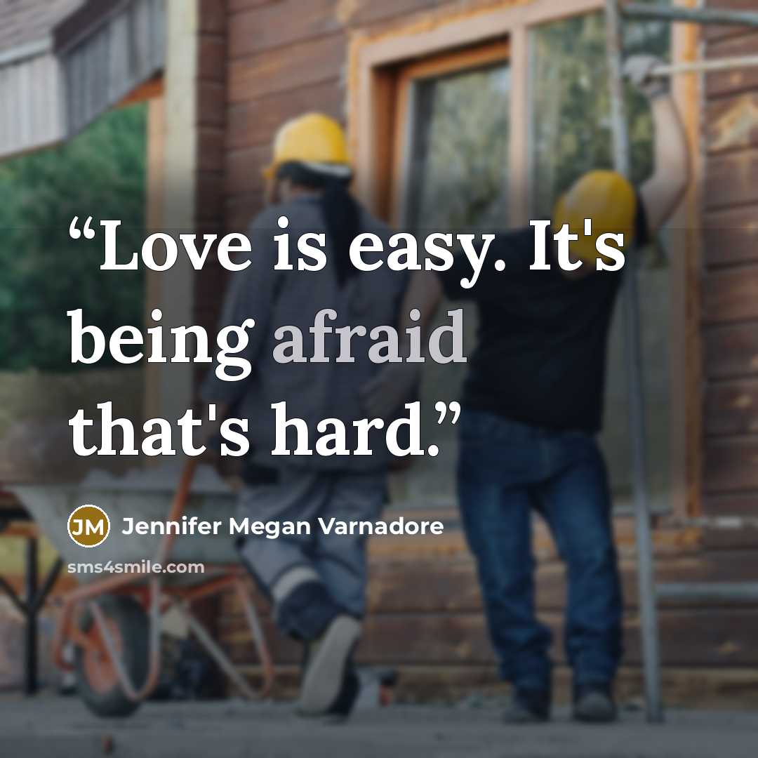 “Love is easy. It's being afraid that's hard.” quote by Jennifer Megan Varnadore
