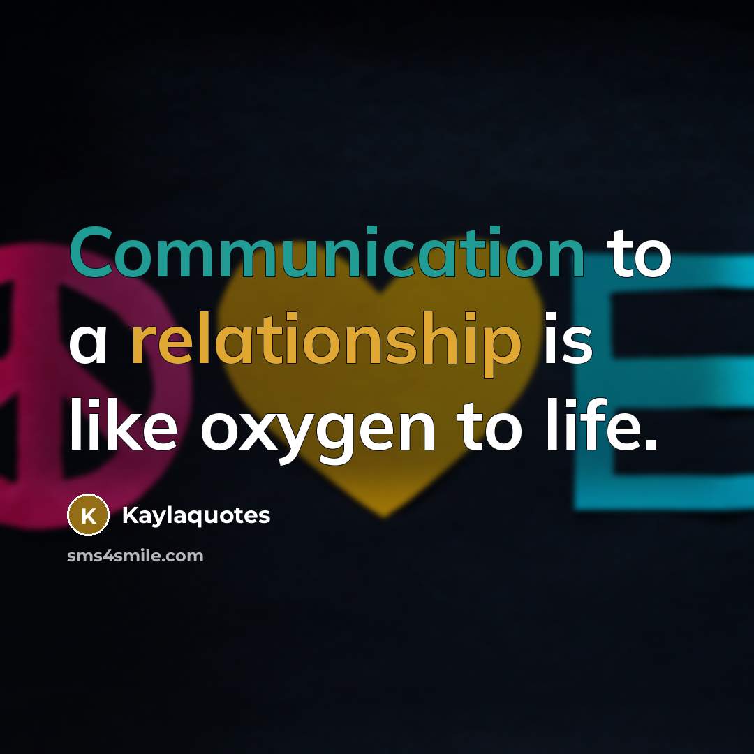 “Communication to a relationship is like oxygen to life.” quote by Kaylaquotes